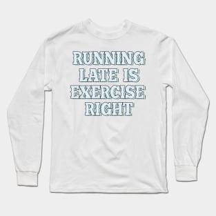 Running late is exercise right? Long Sleeve T-Shirt